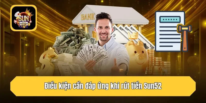 Điều kiện cần đáp ứng khi rút tiền Sun52