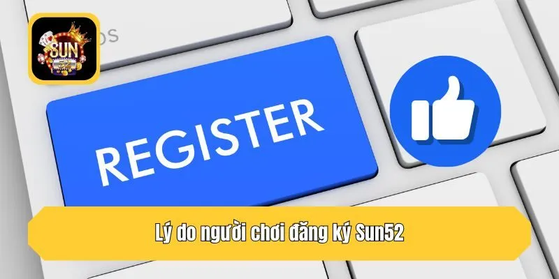 Lý do người chơi đăng ký Sun52